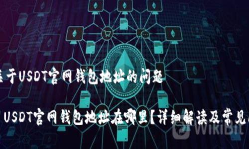 ### 关于USDT官网钱包地址的问题

#### USDT官网钱包地址在哪里？详细解读及常见问题解答