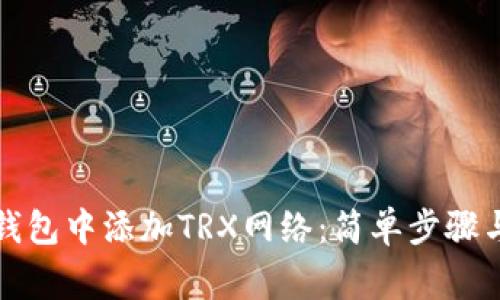 如何在TP钱包中添加TRX网络：简单步骤与注意事项