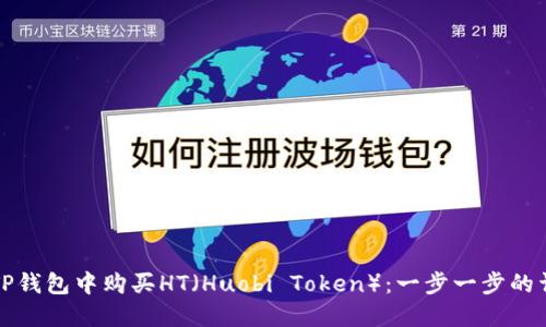 如何在TP钱包中购买HT（Huobi Token）：一步一步的详细指南