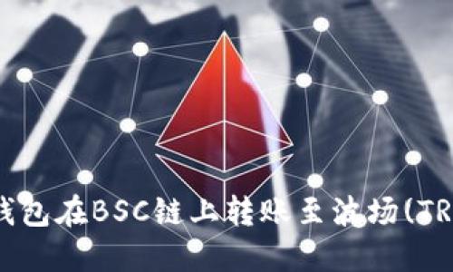 如何通过TP钱包在BSC链上转账至波场(TRON)详细指南