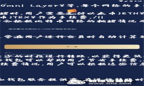 在使用钱包转移USDT（泰达币）时，通常是需要支付手续费的。手续费的具体情况会因为多种因素而有所不同，包括所使用的区块链网络、钱包服务提供商以及市场状况等。

手续费的基本概念
手续费是指在进行交易时，用户需要支付给区块链网络的费用。这笔费用通常用于激励矿工或节点处理交易并将其记录到区块链上。手续费的高低会影响交易的优先级，支付更高的手续费可能会让交易更快被确认。

不同区块链网络的手续费
USDT可以在多个区块链网络上进行转移，包括以太坊（ERC-20）、波场（TRC-20）和比特币（Omni Layer）等。每个网络的手续费结构有所不同。
ul
    listrong以太坊（ERC-20）/strong: 以太坊网络的手续费通常较高，特别是在网络拥堵时。用户需要支付以太币（ETH）作为手续费。/li
    listrong波场（TRC-20）/strong: 波场网络的手续费相对较低，转账时需要支付波场币（TRX）作为手续费。/li
    listrong比特币（Omni Layer）/strong: 如果使用比特币网络进行USDT转账，手续费会根据比特币网络的拥堵情况而有所变化。/li
/ul

钱包服务提供商的手续费
除了区块链网络的手续费，钱包服务提供商可能还会收取一定的服务手续费。这种手续费通常在用户进行交易时自动计算并显示。在选择钱包时，用户应仔细查看其收费标准。

如何降低手续费
在进行USDT转账时，有几种方法可以帮助用户降低手续费：
ul
    listrong选择合适的网络/strong: 如果时间不是很紧急，用户可以选择在网络拥堵较少的时段进行转账，以获得更低的手续费。/li
    listrong使用合适的钱包/strong: 一些钱包提供了更低的交易手续费选项。选择这些钱包可以帮助用户节省手续费。/li
    listrong关注手续费动态/strong: 一些网站和工具帮助用户实时了解各个网络的手续费情况，用户可以根据这些信息来选择最佳时机进行转账。/li
/ul

结论
总的来说，使用钱包转移USDT是需要支付手续费的。具体的费用取决于所选的区块链网络和钱包服务提供商。在进行转账时，用户应根据实际情况选择合适的网络和钱包，以手续费支出。