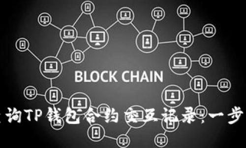 如何查询TP钱包合约交互记录：一步步教程