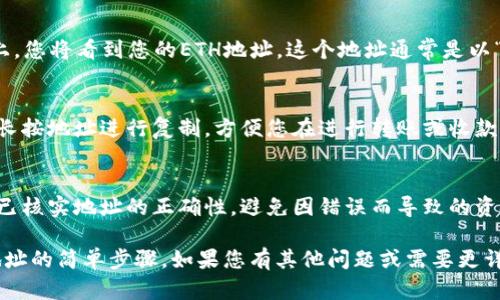 要在TP钱包中查看ETH地址，您可以按照以下步骤操作：

### 1. 打开TP钱包应用
首先，确保您已安装TP钱包并且能够正常打开。

### 2. 登录您的账户
如您尚未登录，请输入您的账户信息并登录。如果您是新用户，您需要创建一个新钱包。

### 3. 进入主界面
登录后，您将看到TP钱包的主界面。在这里，您可以看到各种资产和功能。

### 4. 查找ETH资产
在主界面上，查找“资产”或“钱包”选项。通常，您的ETH资产会显示在这里。如果未找到，可以尝试添加ETH资产。

### 5. 查看ETH地址
点击ETH资产。在资产详情页面上，您将看到您的ETH地址。这个地址通常是以“0x”开头的一串字符。

### 6. 复制地址
如果您需要使用这个地址，可以长按地址进行复制，方便您在进行转账或收款时使用。

### 7. 验证地址
在与他人分享地址之前，确保您已核实地址的正确性，避免因错误而导致的资金损失。

以上就是在TP钱包中查看ETH地址的简单步骤。如果您有其他问题或需要更详细的信息，欢迎随时询问！