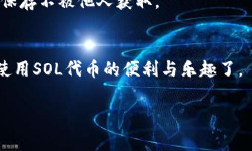 在区块链和加密货币的世界中，“SOL”通常指的是Solana网络的原生代币。将SOL提到钱包通常指的是如何将SOL代币存储到一个加密货币钱包中，或者如何使用钱包管理SOL代币。下面是一些关于如何将SOL代币添加到钱包的步骤以及相关内容。

### 如何将SOL代币提到钱包

选择合适的钱包
首先，选择一个支持Solana网络和SOL代币的加密货币钱包。常见的钱包有：
ul
    liPhantom Wallet/li
    liSolflare Wallet/li
    liExodus Wallet/li
    liLedger硬件钱包/li
/ul

创建钱包账户
下载所选钱包应用。一旦安装，按照指示创建一个新的钱包账户。在这个过程中，你需要设置一个强密码，并且记录下你的恢复短语。这个短语用来恢复你的钱包，千万要妥善保管。

获取SOL代币
在将SOL添加到钱包之前，你需要先获得一些SOL代币。你可以通过以下几种方式获取：
ul
    li在交易所购买：如Binance、Coinbase等，选择SOL并进行交易。/li
    li从其他钱包转账：如果你已经拥有SOL，您可以通过区块链地址将代币转账到您的新钱包。/li
/ul

将SOL转移到钱包
获取SOL后，您需要将其转移到您创建的钱包。首先，从钱包中获取您的接收地址。这个地址非常重要，确保您没有错误输入。
在购买或转账的界面中，输入此地址并确认转账的数量。按下发送按钮，等待几分钟，您的SOL会显示在您的钱包中。

查看和管理SOL代币
一旦SOL成功转移到您的钱包，您就可以查看您的余额。钱包中的界面通常会显示您的SOL余额。您还可以进行其他管理操作，比如转账、出售等。

安全措施
保护您的钱包信息尤为重要。建议定期更新您的密码，并启用双因素认证。如果使用硬件钱包，确保将其妥善保存不被他人获取。

总结
将SOL代币添加到钱包是一个简单的过程。选择适合的钱包，创建账户，获取SOL，完成转账后，你就可以享受使用SOL代币的便利与乐趣了。

如果你需要更详细的操作步骤或者有特定功能的问题，我可以继续为你提供帮助！