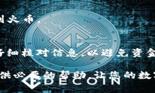 在这里，我们将详细介绍如何将 Token.im 钱包中的 USDT 提到火币交易所。Token.im 是一个流行的数字货币钱包，而火币是一家知名的数字货币交易平台。以下是整个过程的详细步骤与注意事项。

第一步：准备工作
在开始之前，您需要确保以下几点：
ul
    li已在 Token.im 中存储 USDT。/li
    li拥有一个已经注册并通过认证的火币账户。/li
    li了解转账所需的网络费用和传输时间。/li
/ul

第二步：获取火币的USDT充值地址
1. 登录到您的火币账户。
2. 进入钱包页面，然后选择“充值”。
3. 选择 USDT 作为您要充值的数字货币。
4. 系统会生成一个独特的充值地址。请注意，这个地址是完全与您的账户绑定的，每次充值都可以使用这个地址。
5. 复制这个地址，以便后续使用。

第三步：在 Token.im 中进行转账
1. 打开 Token.im 应用，登录到您的钱包。
2. 找到您的 USDT 余额，选择“转账”功能。
3. 在“收款地址”一栏中，粘贴刚才从火币复制的 USDT 充值地址。
4. 输入您要转账的金额。请确保转账后仍有足够的余额来支付网络费用。
5. 选择合适的网络（例如，TRC20或ERC20），确保与火币的充值地址网络一致。
6. 确认所有信息无误后，点击“发送”按钮。

第四步：确认转账状态
转账后，您可以在 Token.im 中查看交易状态。通常，转账会在几分钟内完成。您也可以在区块链浏览器上查看您的交易记录，以确保转账成功。
转账成功后，登录到火币，进入钱包页面，查看您的 USDT 余额是否增加。如果余额未及时更新，请等候一段时间，系统可能需要一些时间来处理。

第五步：注意事项
1. 确保您在复制充值地址时没有任何错误。任何地址的错误都可能导致资金丢失。
2. 了解不同网络的费用差异。某些网络可能会收取更高的手续费。
3. 不要在不同的网络之间进行操作。例如，如果您使用的是TRC20网络，就不要将ERC20地址发送到火币。

总结
通过以上步骤，您可以轻松将 Token.im 钱包中的 USDT 提到火币交易所。请确保在整个过程中仔细核对信息，以避免资金损失。如果您还有其他问题，请参考 Token.im 或火币的官方帮助文档，或者咨询相关的客服支持。

为了确保信息的准确性和安全性，您在每次交易时的谨慎操作都是至关重要的。希望本文能为您提供必要的帮助，让您的数字货币交易更加顺利。