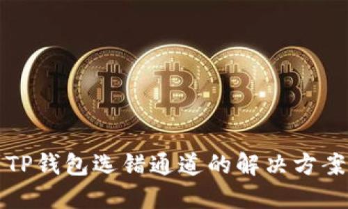 抹茶提币到TP钱包选错通道的解决方案及找回指南