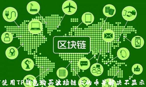 
如何使用TP钱包购买波场链上的币并解决不显示问题