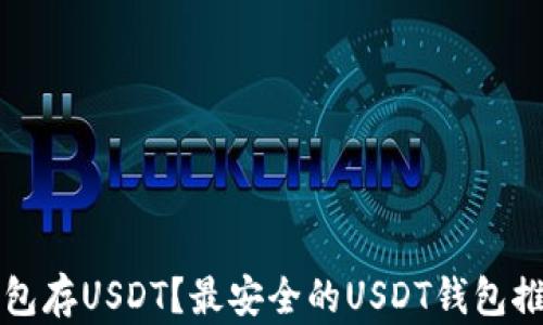 
用什么钱包存USDT？最安全的USDT钱包推荐与评测
