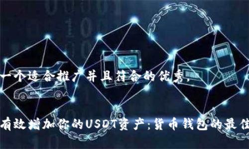 思考一个适合推广并且符合的优秀， 


如何有效增加你的USDT资产：货币钱包的最佳策略