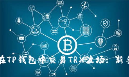 如何在TP钱包中交易TRX波场: 新手指南