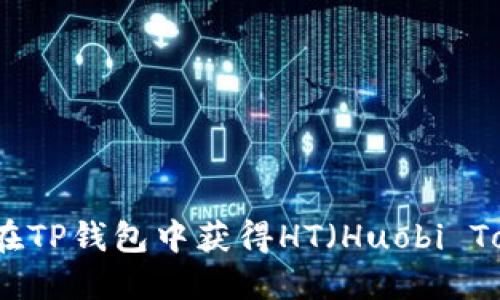如何在TP钱包中获得HT（Huobi Token）