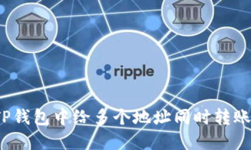 如何在TP钱包中给多个地址同时转账比特币？