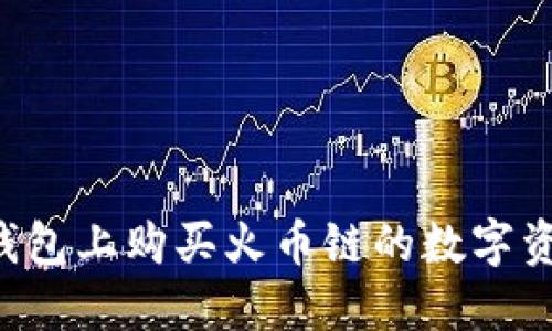 : 如何在TP钱包上购买火币链的数字资产：完整指南