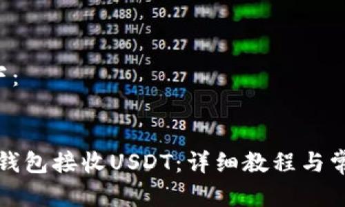 tag内容如下：


如何使用TP钱包接收USDT：详细教程与常见问题解答
