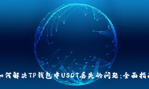如何解决TP钱包中USDT丢失的问题：全面指南