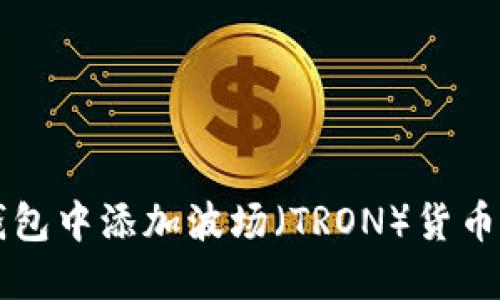 如何在TP钱包中添加波场（TRON）货币的详细指南