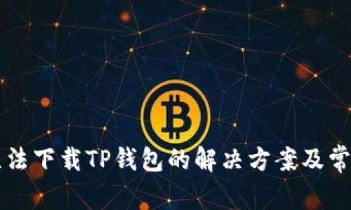 苹果手机无法下载TP钱包的解决方案及常见问题解析