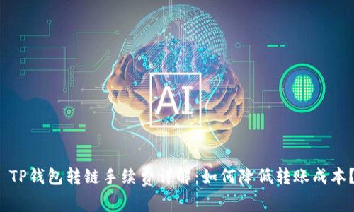  TP钱包转链手续费详解：如何降低转账成本？