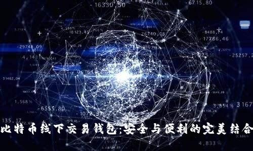 比特币线下交易钱包：安全与便利的完美结合
