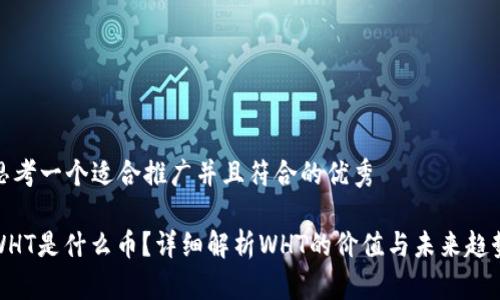 思考一个适合推广并且符合的优秀

WHT是什么币？详细解析WHT的价值与未来趋势