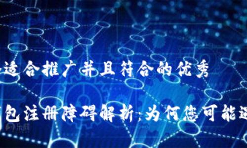 思考一个适合推广并且符合的优秀

以太坊钱包注册障碍解析：为何您可能遇到困难？