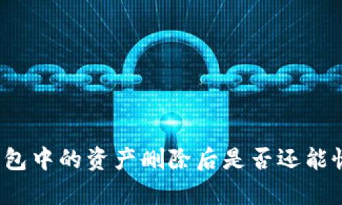 TP钱包中的资产删除后是否还能恢复？