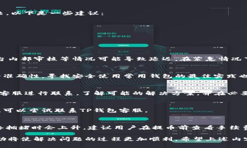   火币提币到TP钱包未到账的解决方法与查询指南 / 
 guanjianci 火币, TP钱包, 提币, 资产转移 /guanjianci 

在现今数字货币迅速发展的背景下，越来越多的人选择将他们的资产存放在加密货币钱包中。然而，在进行资产转移时，尤其是从交易所（如火币）提币到个人钱包（如TP钱包），有时可能会出现到账延迟或未到账的情况。本文将详细探讨如何解决这种情况，以及如何有效地查询和确认提币状态。

一、火币提币流程概述
在了解如何解决提币未到账的问题之前，我们首先需要了解火币提币的基本流程。用户在火币上提币时，需要进行以下几个步骤：
1. **登录火币账户**：使用您的账户信息登录火币交易平台。
2. **选择提币**：在账户页面找到“提币”选项，选择您想要转移的数字货币。
3. **填写提币信息**：在提币界面中，输入您TP钱包的地址，并确认地址的正确性。您还需要填写提币的数量。
4. **确认提币**：系统会提示您确认提币，确保您输入的地址和金额无误后，进行二次确认。
5. **等待到账**：一旦您完成以上步骤，火币将开始处理您的提币请求。具体到账时间会受到区块链网络拥堵等因素的影响。

二、检查提币状态的方法
如果您在提币后发现TP钱包没有到账，您可以通过以下步骤来检查提币的状态：
1. **查看火币账户的提币记录**：登录火币账户，在钱包或资金记录中查看您的提币历史，寻找您刚刚的提币操作记录。确认该笔交易的状态是“已完成”还是“待处理”。
2. **查看区块链确认状态**：使用区块链浏览器（如Etherscan.eth对于以太坊，或BscScan.com对于币安链等）输入您的提币交易哈希（TxID）。这能让您确认该笔交易是否已经在区块链上得到确认。
3. **检查TP钱包地址**：再次确认您输入的TP钱包地址是否正确。任何错误都可能导致资产丢失。如果您不慎输入了错误地址，您将无法找回这些资产。

三、提币到账延迟的常见原因
提币到账延迟的原因有多种，下面是一些常见的原因及其解决方法：
1. **区块链网络拥堵**：在某些情况下，区块链网络会因为交易量过大而出现拥堵，这意味着您的交易需要花费更长的时间来获得确认。在这种情况下，您只能耐心等待，或考虑加速您的交易（如果支持的话）。
2. **火币内部审核**：在某些情况下，火币会对提币进行审核，以确保防止欺诈或其他安全风险。这通常会导致提币处理时间变长。在这种情况下，您需要等待火币完成审核，并查看其平台的公告或支持页面以获取更多信息。
3. **技术故障或维护**：偶尔，火币平台可能会进行维护或更新，这可能会影响提币的处理。您可以查看火币的官方社交媒体或公告页面，以获取有关维护或故障的最新信息。

四、如何解决提币未到账的问题
如果在确认提币状态后，您仍然发现资产没有到账，可以采取以下措施进行解决：
1. **联系火币客服**：准备好您的提币详情（如提币地址、金额、时间等），通过火币平台的客服系统联系客服人员，向他们反馈您的问题并请求帮助。
2. **提交工单**：在某些情况下，您可能需要在火币平台提交工单，以便技术支持团队进行更深入的调查。这通常需提供详细的交易信息，以加速问题的解决。
3. **耐心等待**：有时问题的解决可能需要时间，尤其是如果涉及到区块链的确认。您需要保持耐心，同时跟踪火币的官方公告，了解进展情况。

五、总结与建议
提币过程中出现未到账的问题可能会让用户感到焦虑和沮丧，但通过合理的检查和及时的反馈，大多数问题都能够得到解决。以下是一些建议：
1. **确保信息准确**：在进行任何提币操作时，一定要确认地址和金额的准确性，这可以有效避免不必要的损失。
2. **了解网络状况**：在高峰时段进行提币时，了解当前区块链网络的拥堵情况，可以帮助您做出更好的决策。
3. **保持联系**：如果您在提币过程中遇到问题，及时与火币的客服进行沟通，能够帮助您迅速解决问题。

常见问题解答

1. 火币提币要多久才能到账？
提币到账的时间受多种因素影响。一般来说，如果区块链网络正常，提币通常在几分钟至几小时内完成。不过，网络拥堵或平台内部审核等情况可能导致延迟。在紧急情况下，可以考虑使用加速服务来提高交易的处理速度。

2. 如果提币地址填写错误怎么办？
如果您在提币时填写了错误地址，通常情况下，资金是无法被追回的。区块链交易是不可逆的，建议在提币前多次确认地址的准确性。寻找安全使用常用钱包的最佳实践也是很重要的。

3. TP钱包中提币失败是如何处理的？
如果您在TP钱包中发现提币失败，首先需要检查您的钱包状态和网络配置，然后确认错误信息的具体表现。考虑与TP钱包的客服进行联系，了解可能的解决方案，并在必要时寻求技术支持。

4. 如何判断提币是否成功？
通过查看火币的提币记录，以及在区块链浏览器中查询交易哈希，可以确认提币是否成功。如果显示已确认且余额仍未更新，可以尝试联系TP钱包客服。

5. 提币手续费是如何计算的？
提币手续费通常基于提币数量和所选的区块链网络而定。不同的资产和网络可能有不同的手续费结构，且有时手续费在网络拥堵时会上升。建议用户在提币前查看手续费的具体标准。

总之，通过了解提币的基本流程和相关注意事项，用户可以更有效地管理自己的数字资产。同时，在遇到问题时，积极寻求帮助将使解决问题的过程更加顺利。希望上述内容能够帮助到你！