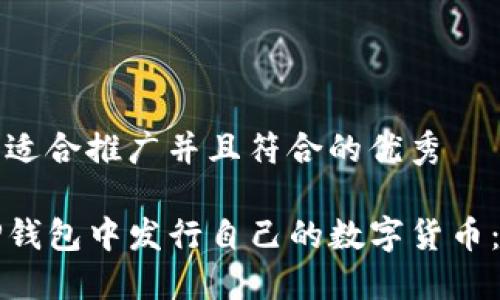 思考一个适合推广并且符合的优秀
如何在TP钱包中发行自己的数字货币:全面指南