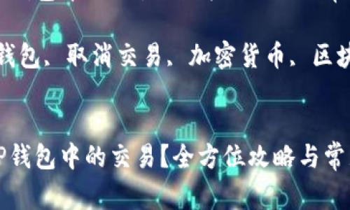 如何取消TP钱包中的交易？全方位攻略与常见问题解答

关键词：TP钱包, 取消交易, 加密货币, 区块链


如何取消TP钱包中的交易？全方位攻略与常见问题解答