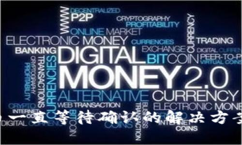 TP钱包转U币一直等待确认的解决方案与经验分享