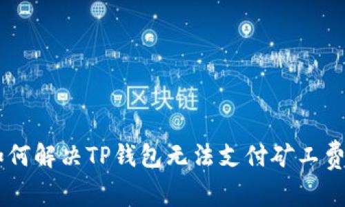 ziaoti如何解决TP钱包无法支付矿工费的问题？