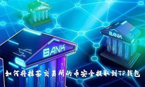 如何将抹茶交易所的币安全提取到TP钱包