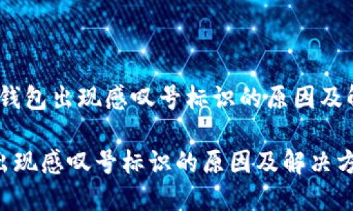 注意！TP钱包出现感叹号标识的原因及解决方案

TP钱包出现感叹号标识的原因及解决方案