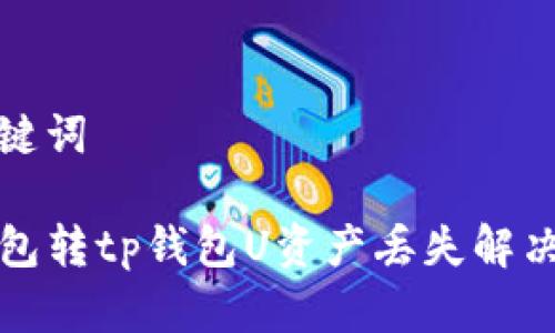 和关键词

xf钱包转tp钱包U资产丢失解决方案