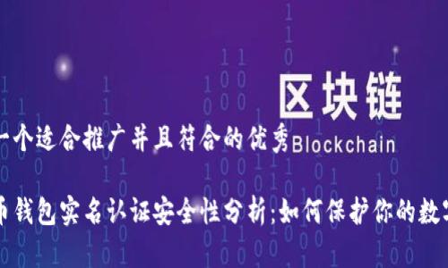 思考一个适合推广并且符合的优秀

比特币钱包实名认证安全性分析：如何保护你的数字资产