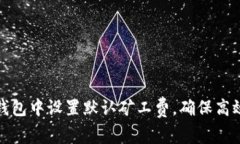 如何在TP钱包中设置默认矿工费，确保高效交易安