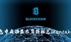 如何在TP钱包中成功显示薄饼标志（PancakeSwap标志