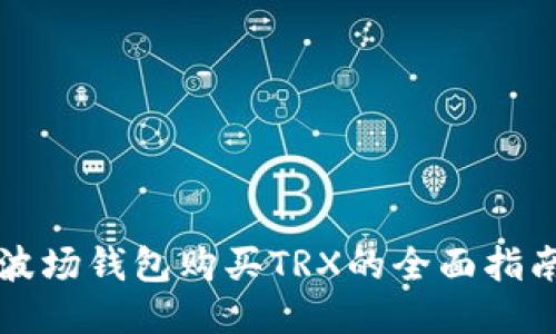 波场钱包购买TRX的全面指南