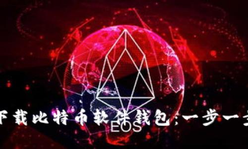 如何下载比特币软件钱包：一步一步指南