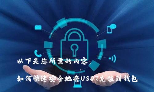 以下是您所需的内容：

如何快速安全地将USDT充值到钱包